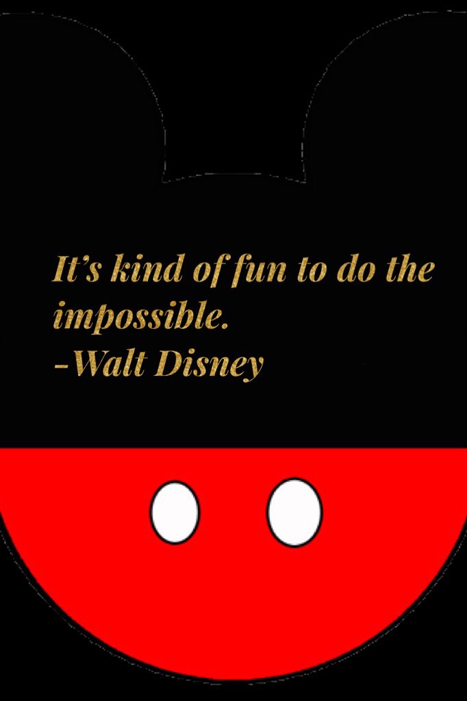 It’s kind of fun to do the impossible.
-Walt Disney 