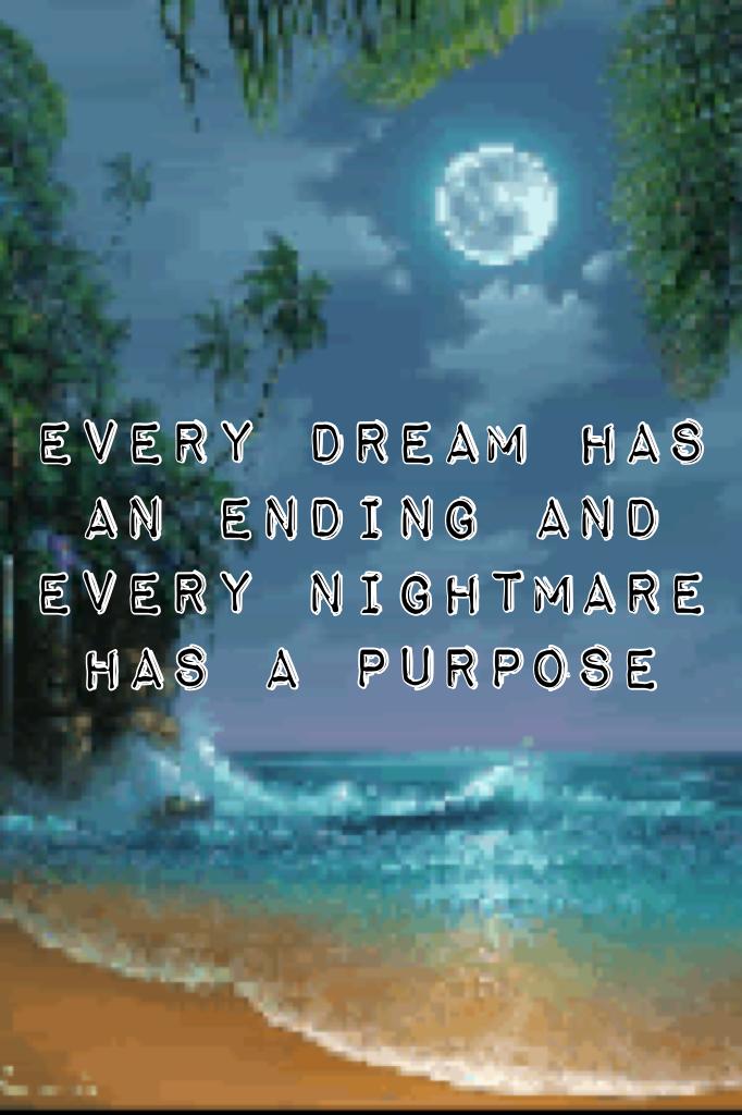 Every dream has an ending and every nightmare has a purpose