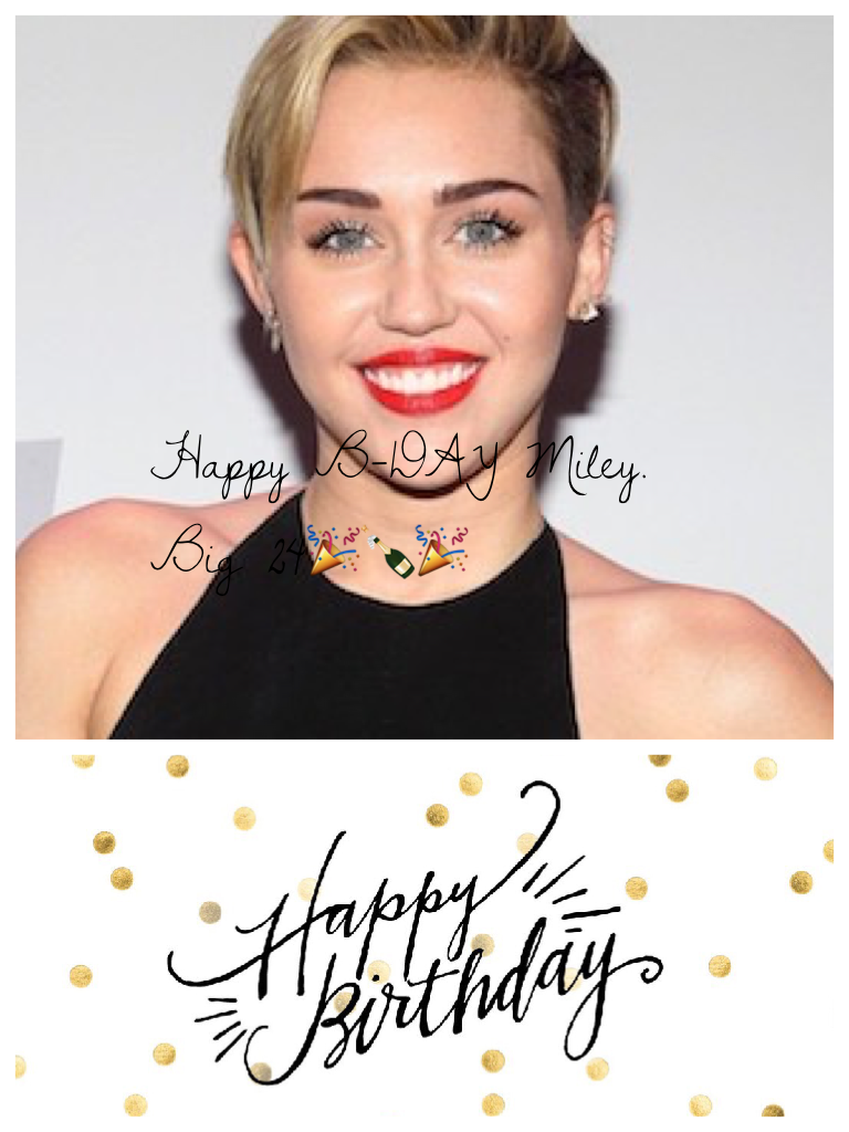 Happy B-DAY Miley. Big 24🎉🍾🎉