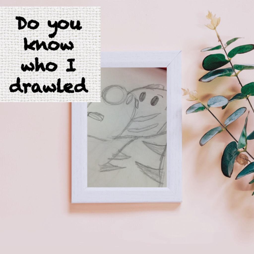 Do you know who I drawled 
