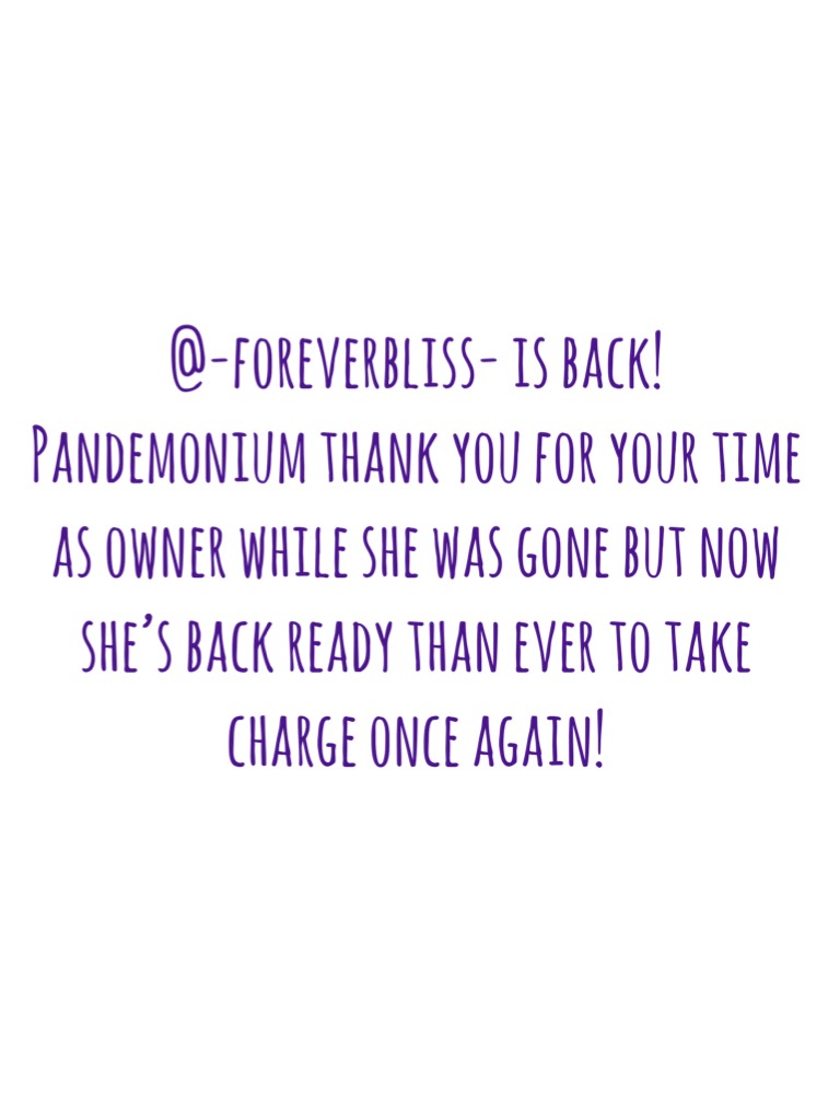 @-foreverbliss- is back! Pandemonium thank you for your time as owner while she was gone but now she’s back ready than ever to take charge once again! EEEEEE!
