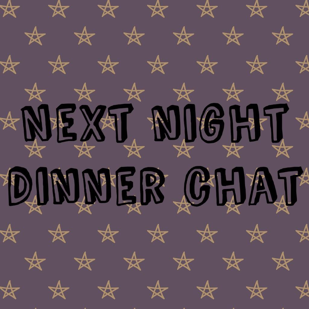 Next night dinner chat rp here!