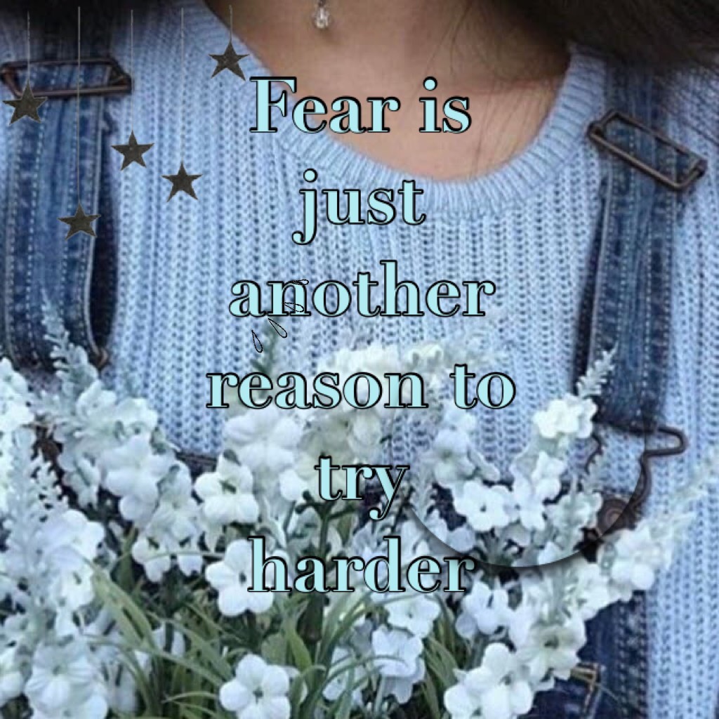 Fear is just another reason to try harder