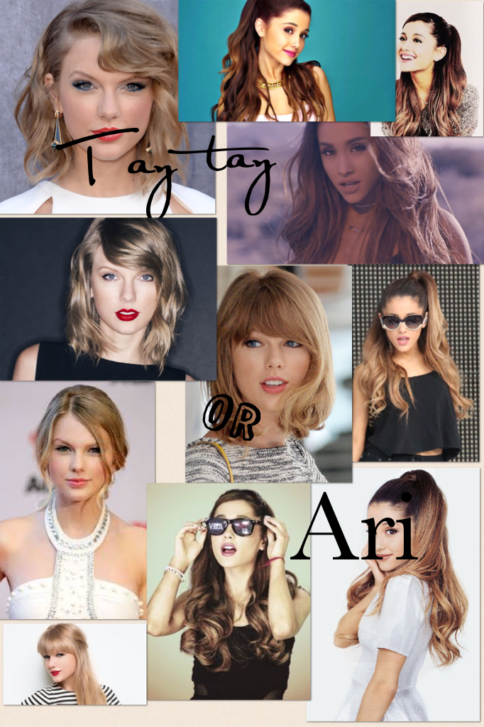 Taylor swift or Ariana Grande😘  