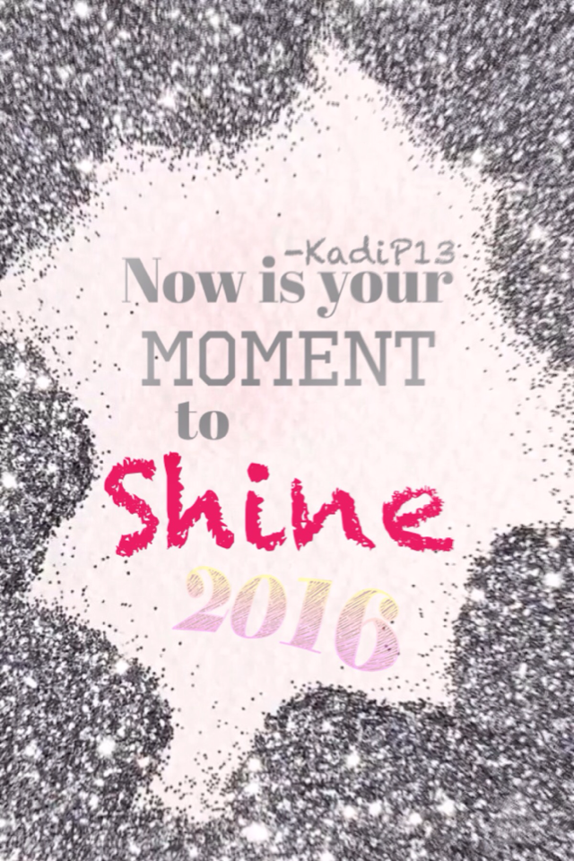 2016 is your moment to shine!!