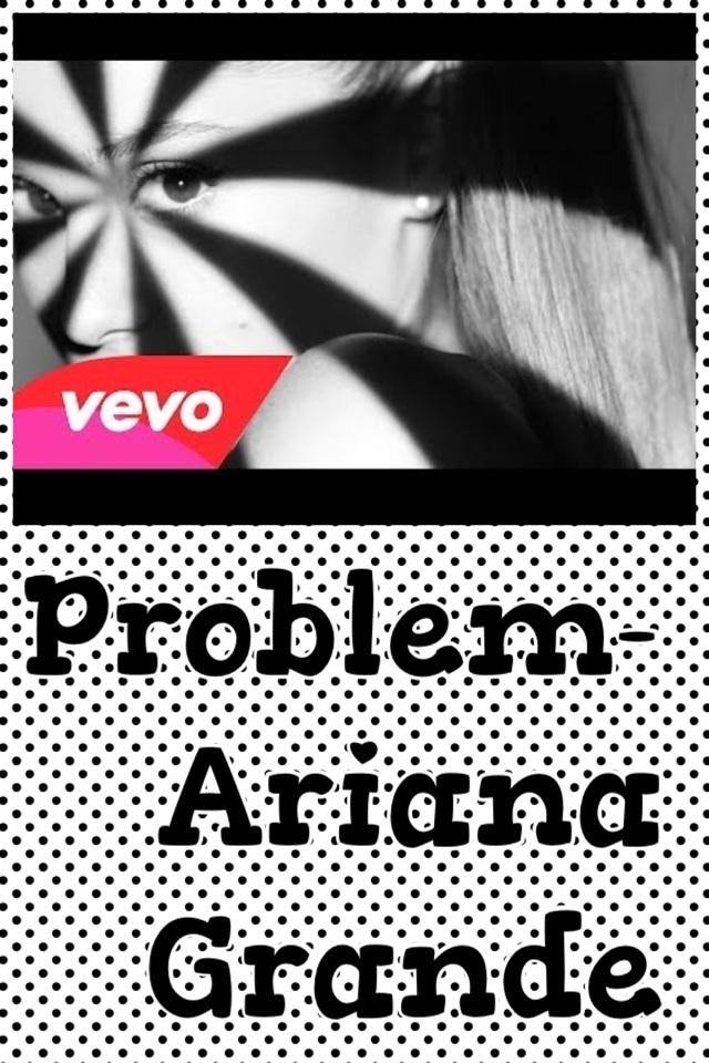 Problem- Ariana Grande
