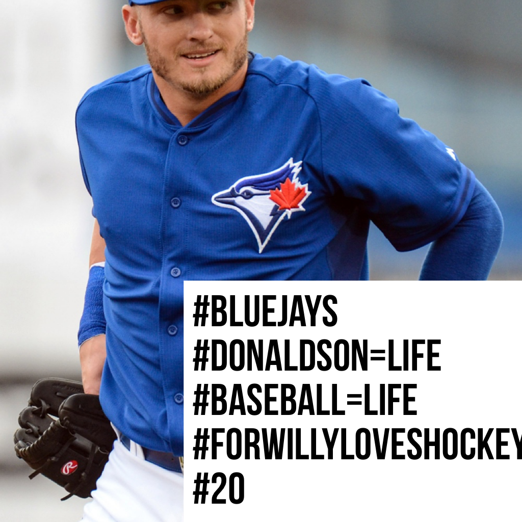 #BlueJays
#Donaldson=life
#Baseball=life
#ForWillyloveshockey
#20