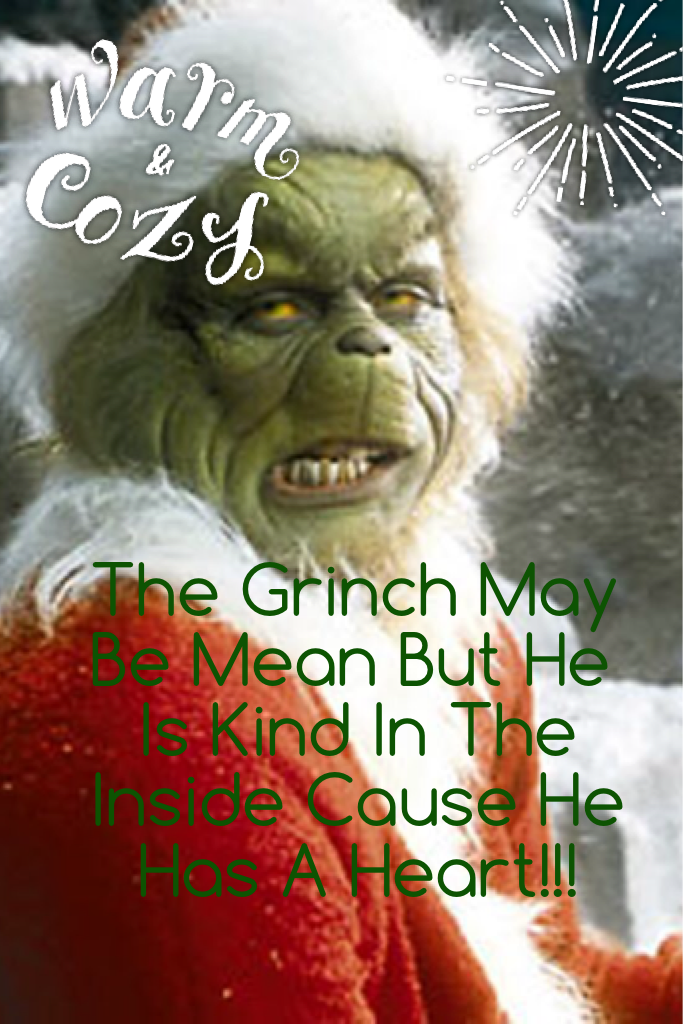 The Grinch May Be Mean But He Is Kind In The Inside Cause He Has A Heart!!!