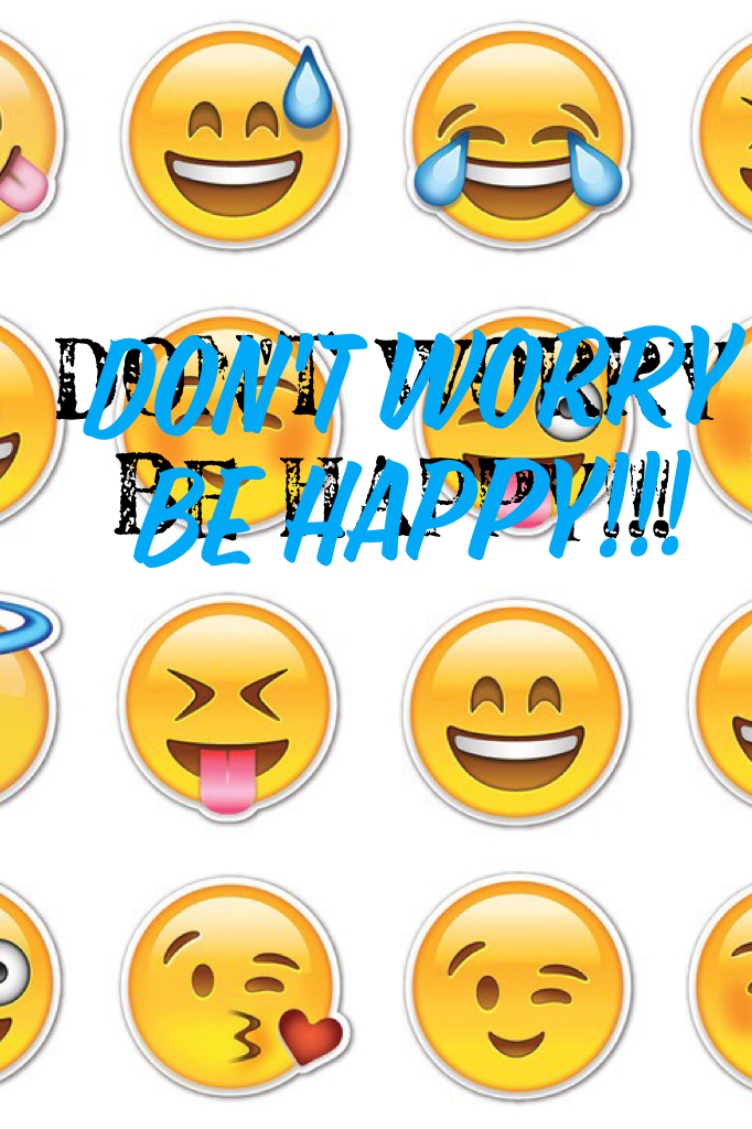 Don't worry
Be happy!!!