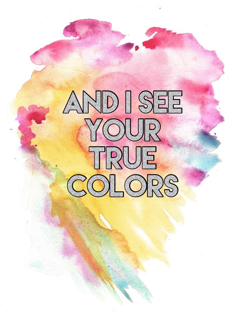 And I see your true colors