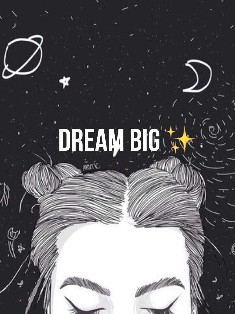 Dream big ✨
