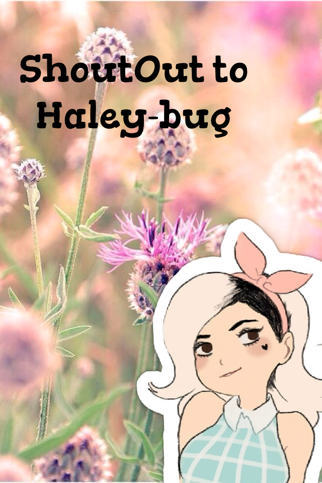 ShoutOut to 
Haley-bug