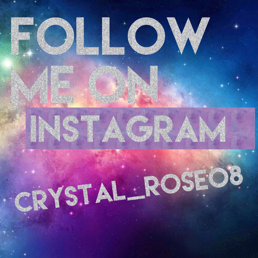 Follow me on my username is crystal_rose08