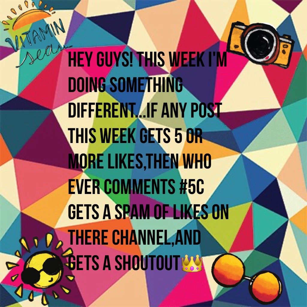 Hey guys! This week I'm doing something different...If Any post this week gets 5 or more likes,then who ever comments #5C gets a spam of likes on there channel,and gets a shoutout👑