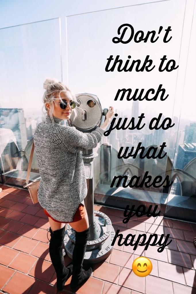 Don't think to much just do what makes you happy 😊