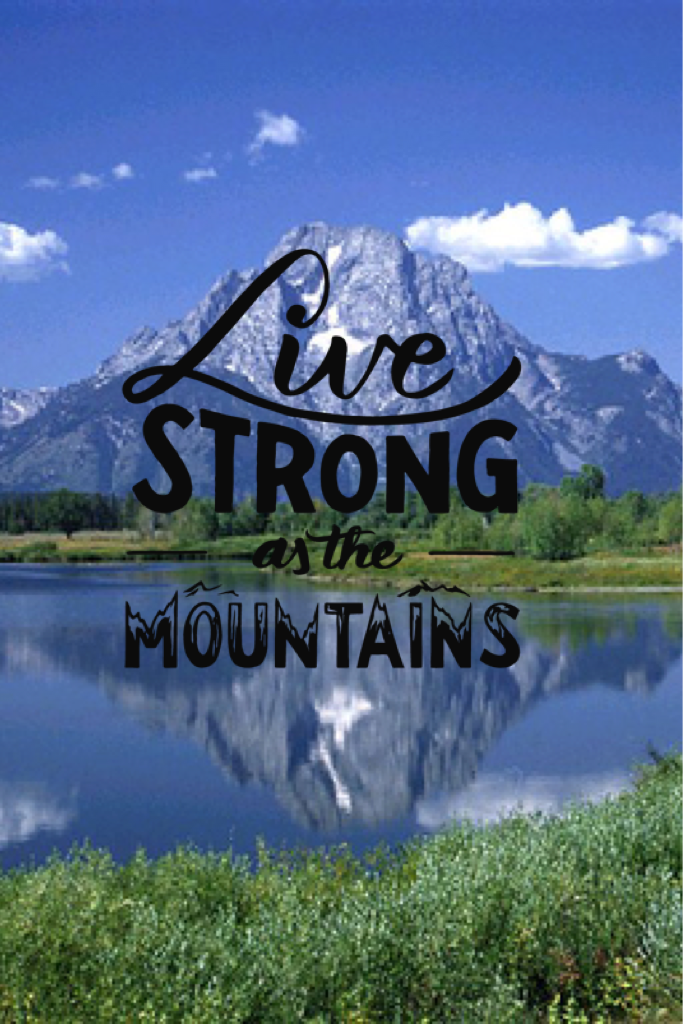 Live strong as the mountains 