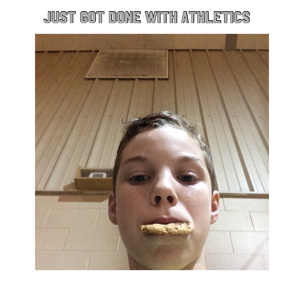 Just got done with athletics 