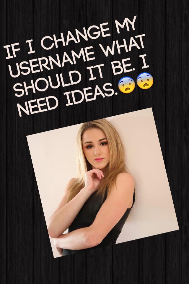 I need Ideas for my new username if u have one please tell me on a comment 

SOON😨😨😨