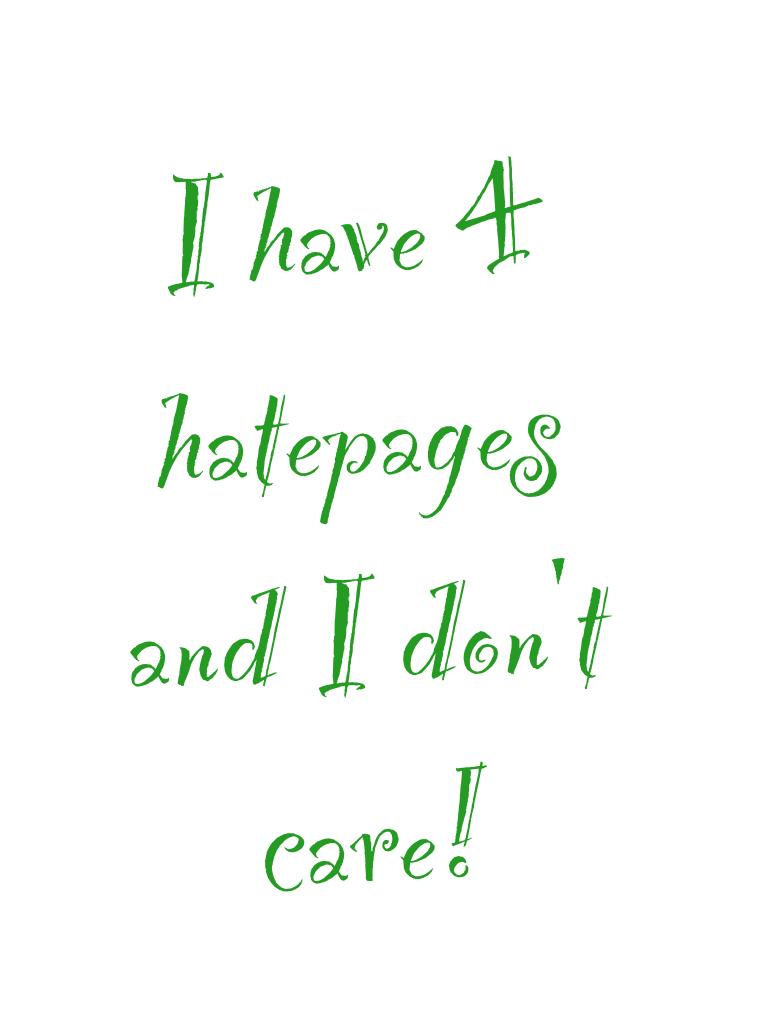 I have 4 hatepages and I don't care!