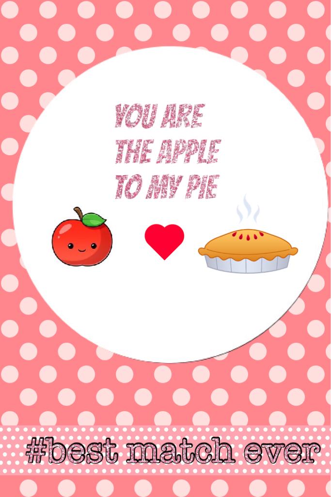 You are the Apple to my pie