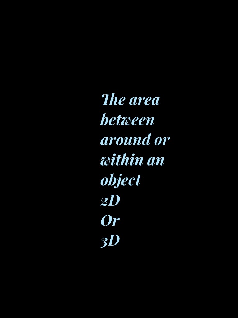 Tap
Pop quiz
The area between around or within an object 
2D
Or
3D