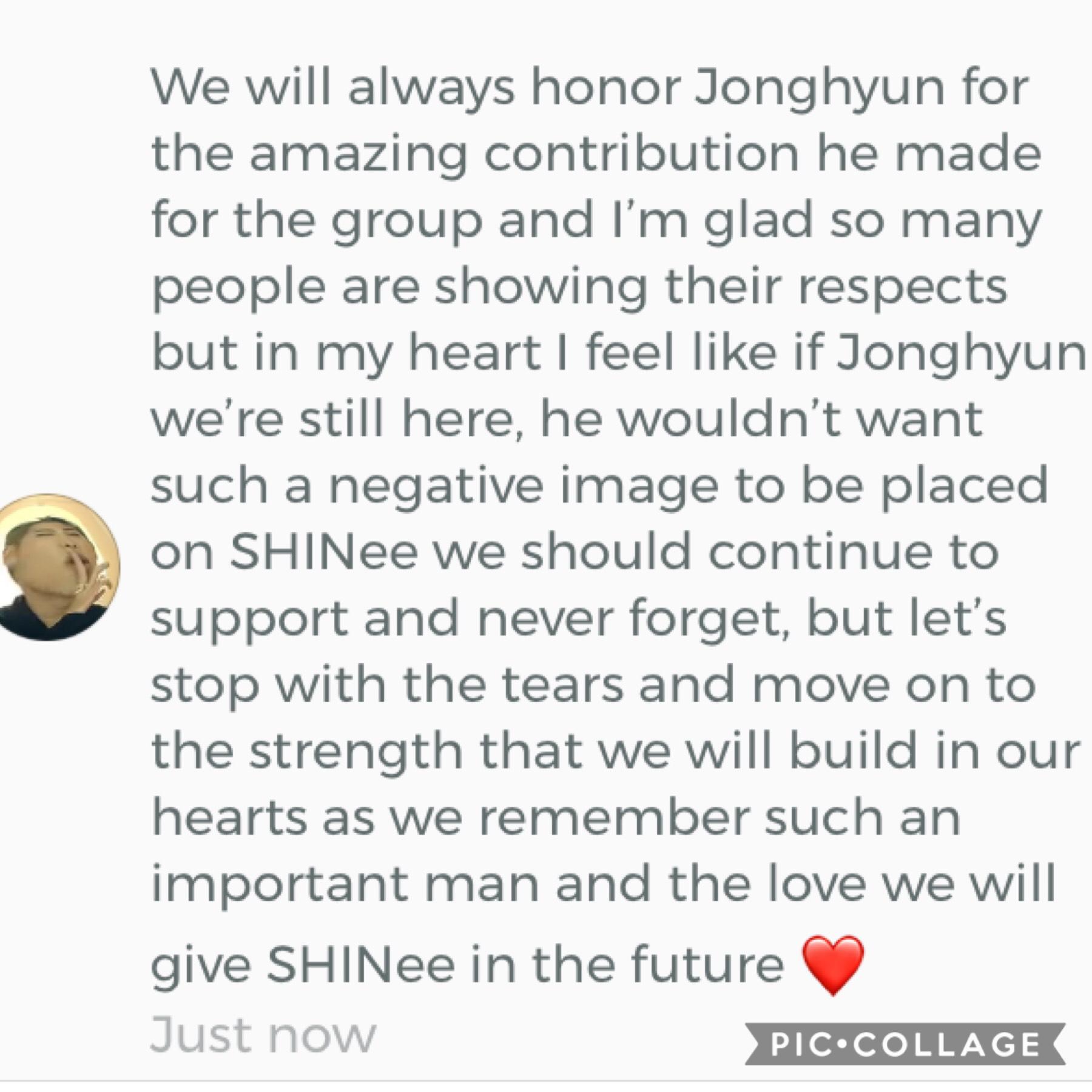 So Ive been meaning to say something like this for a while now and I just commented it on someone’s page and I thought I should post it. I want us all to stay strong for SHINee. And I mean everything with no disrespect to Jonghyun at all