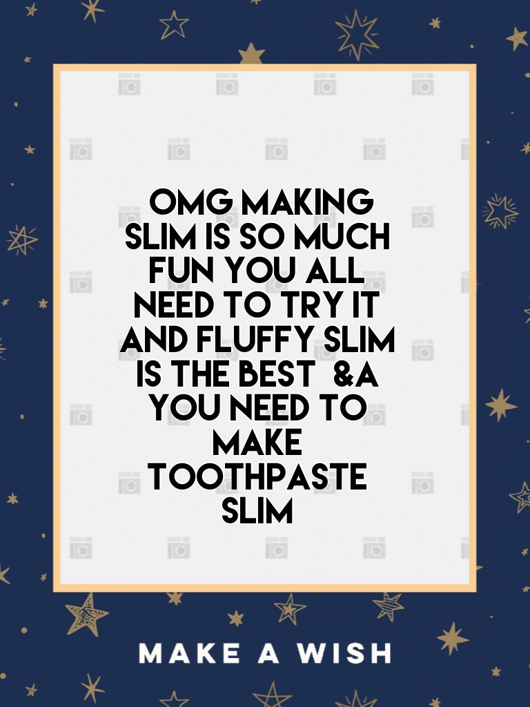  Omg Making  slim is so much fun you all need to try it and fluffy slim is the best  &a you need to make toothpaste slim