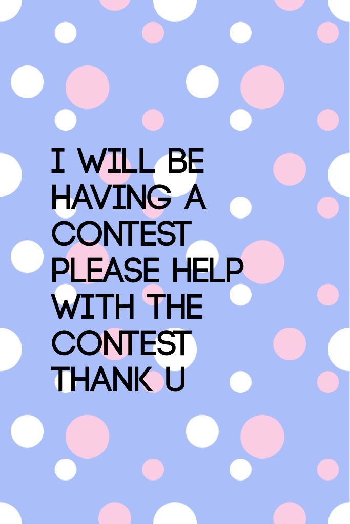 I will be having a contest please help with the contest thank u