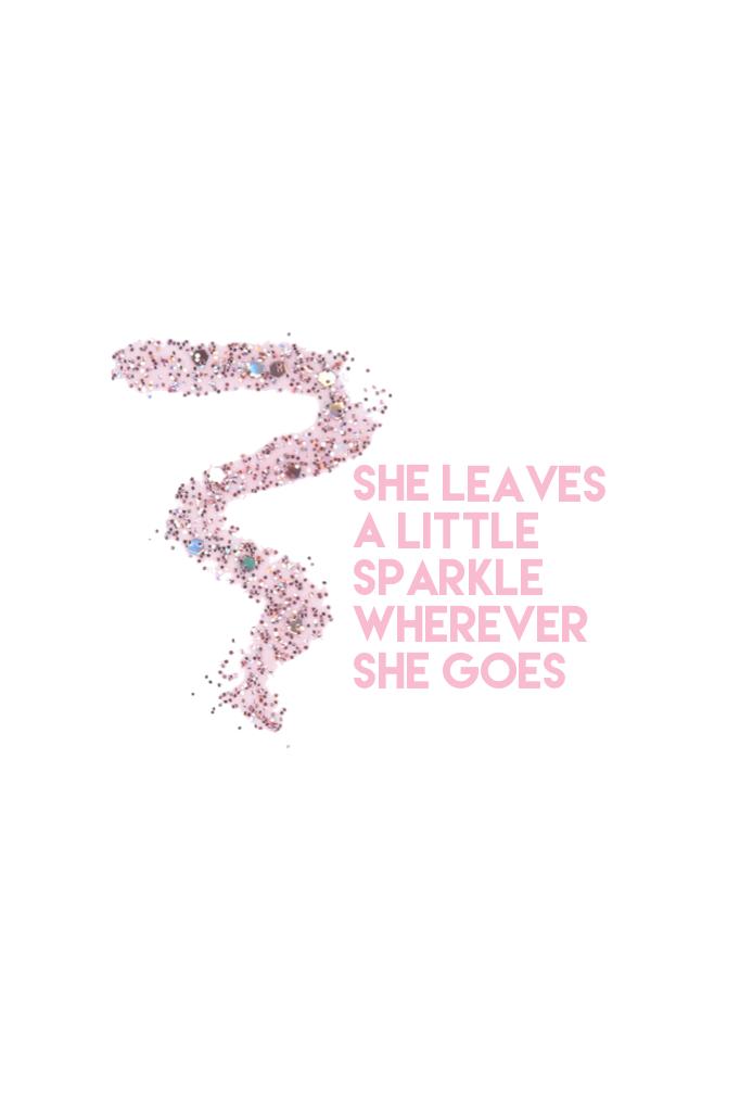 She leaves a little sparkle wherever she goes!