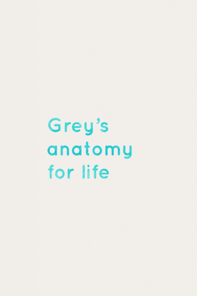 Grey’s anatomy for life