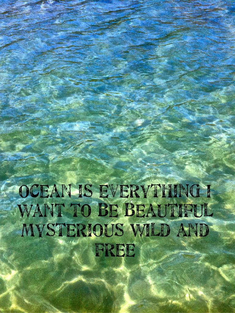 Ocean is everything I want to be beautiful mysterious wild and free🐬🐠🐳🐟
