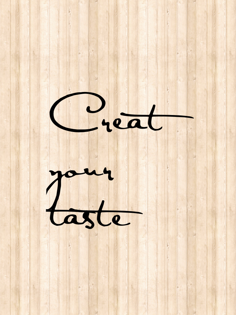 Creat your taste