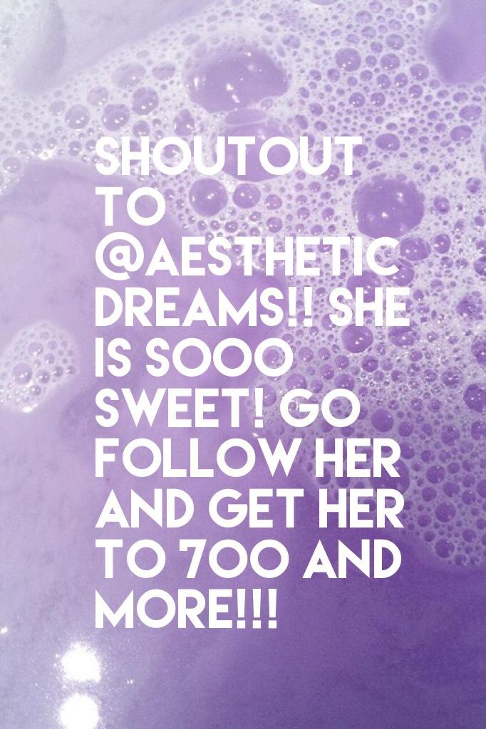 Shoutout to @AestheticDreams!! She is sooo sweet! Go follow her and get her to 700 and more!!! 