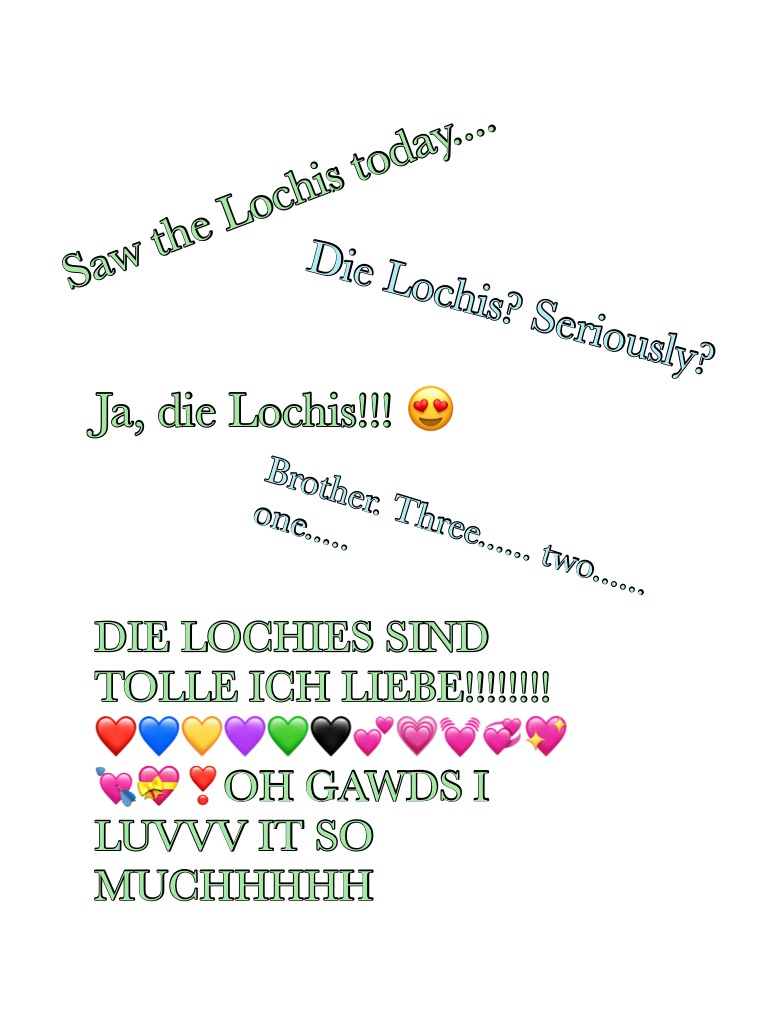 Saw the Lochis today....green is me. Blue is a friend. "Die" is "the" in German. THE CONCERT WAS IN SKOKIE AND I LUVVVVV IT SOOOOO MUCH THEY ARE SO HAWT AND THEIR MUSIK WAS AWESOME