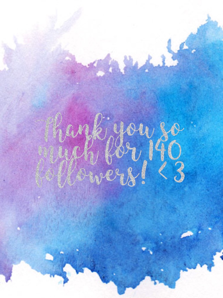 Thank you so much for 140 followers! <3 
