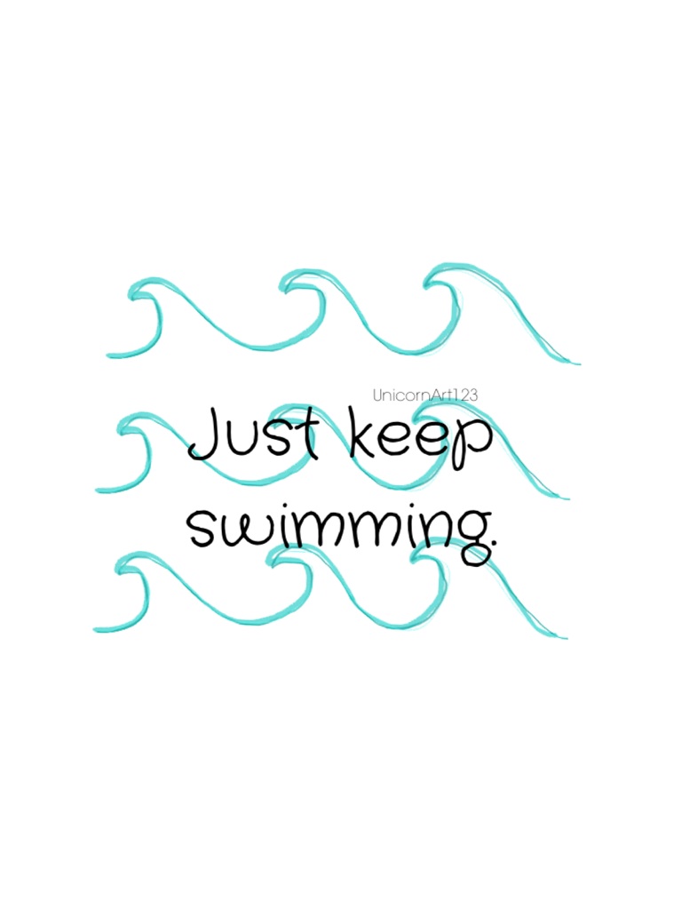 Just keep swimming. 