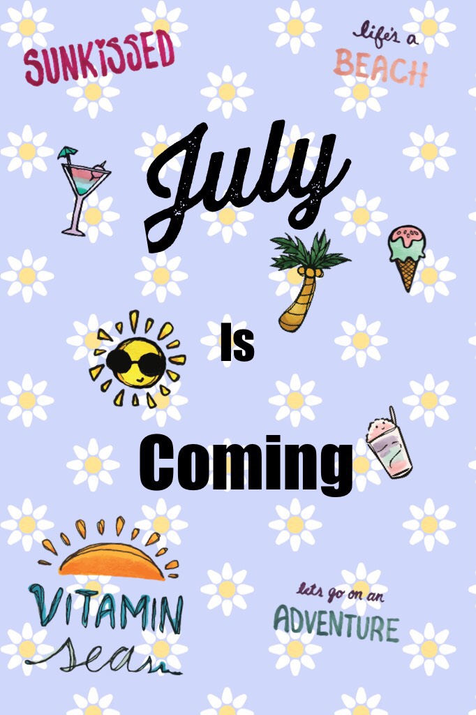 July is Coming! Hope everyone's having a great summer!
