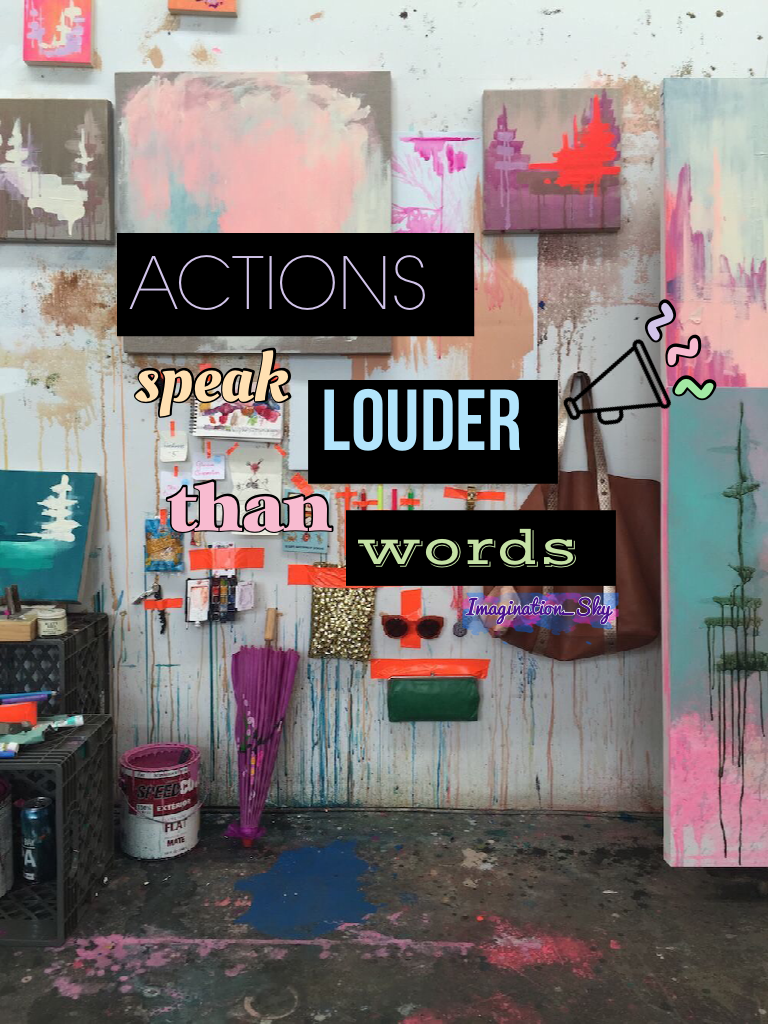 ~Actions speak louder than words~