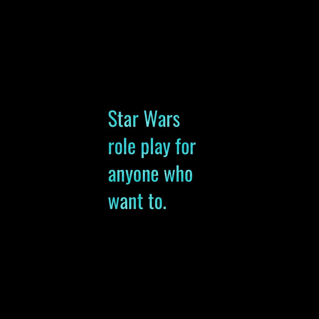 Star Wars role play for anyone how want to.