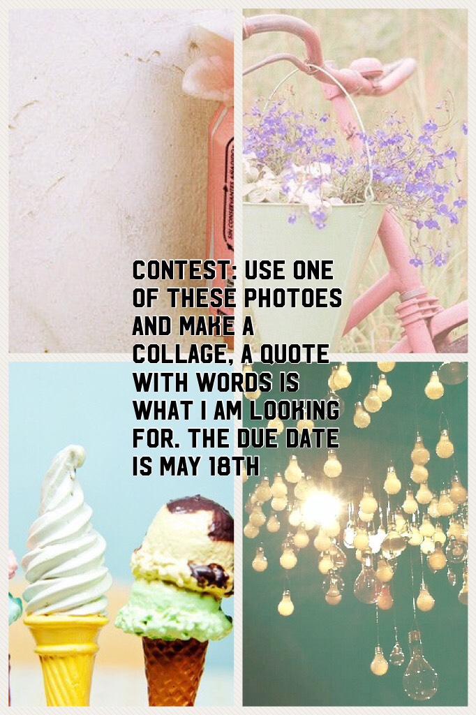 Contest: use one of these photoes and make a collage, a quote with words is what I am looking for. THe due date is may 