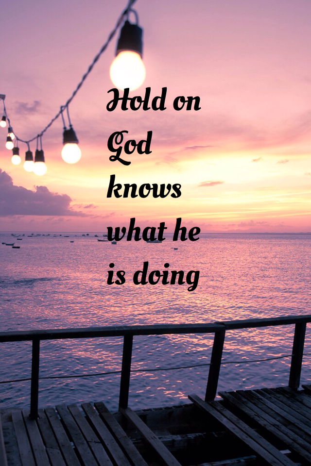 Hold on God knows what he is doing 