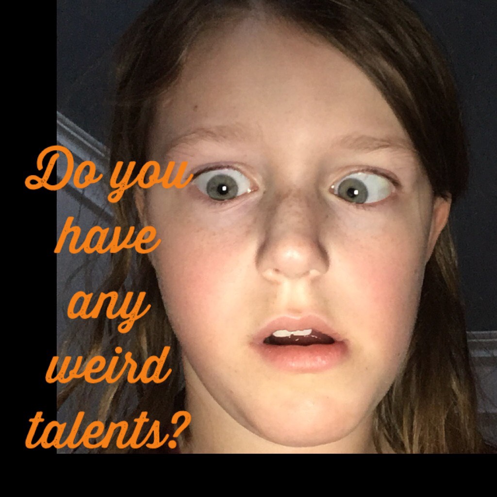 Do you have any weird talents?