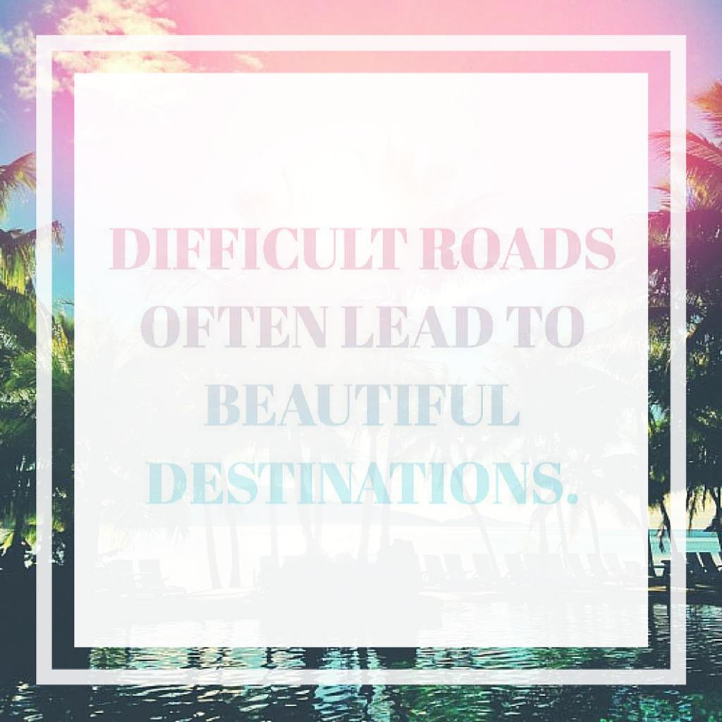 "Difficult roads often lead to beautiful destinations" Hope you like! | -inspirex-