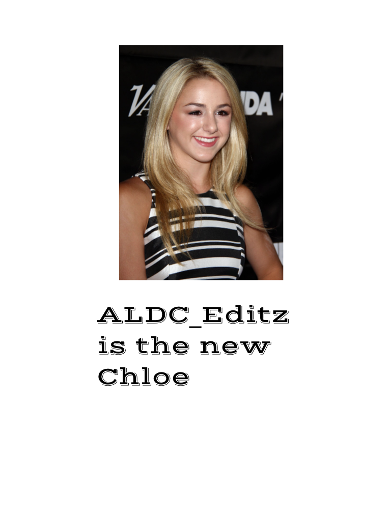 ALDC_Editz is the new Chloe I just need a kalani and a maddie 