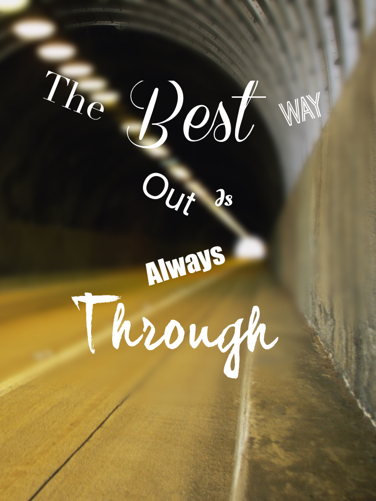 Best way out is always through.