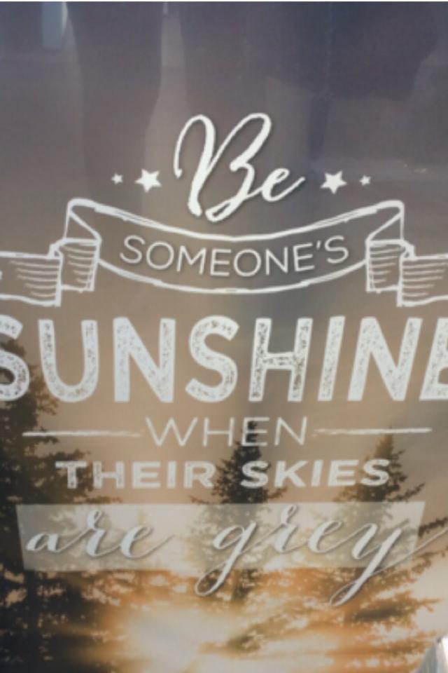Be someone's sunshine when there skies are grey