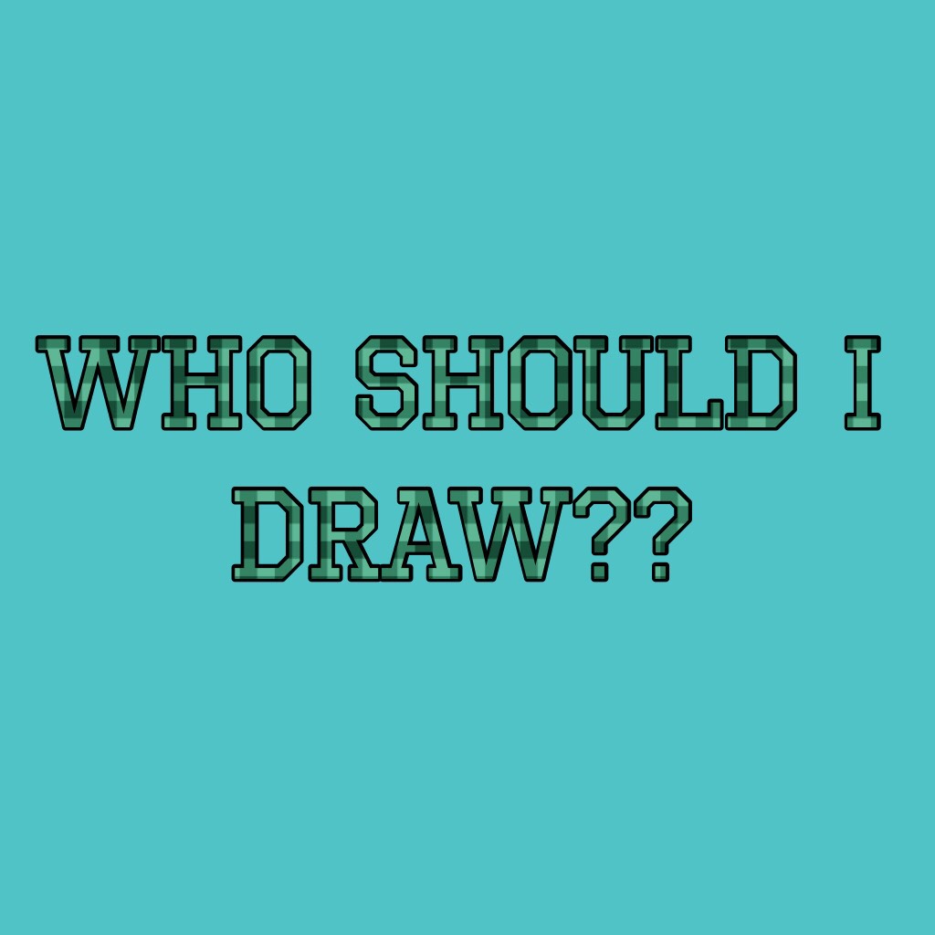 Who should I draw??