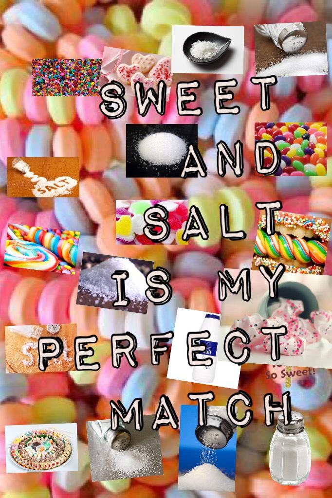 Sweet and salt
  Is my perfect match
