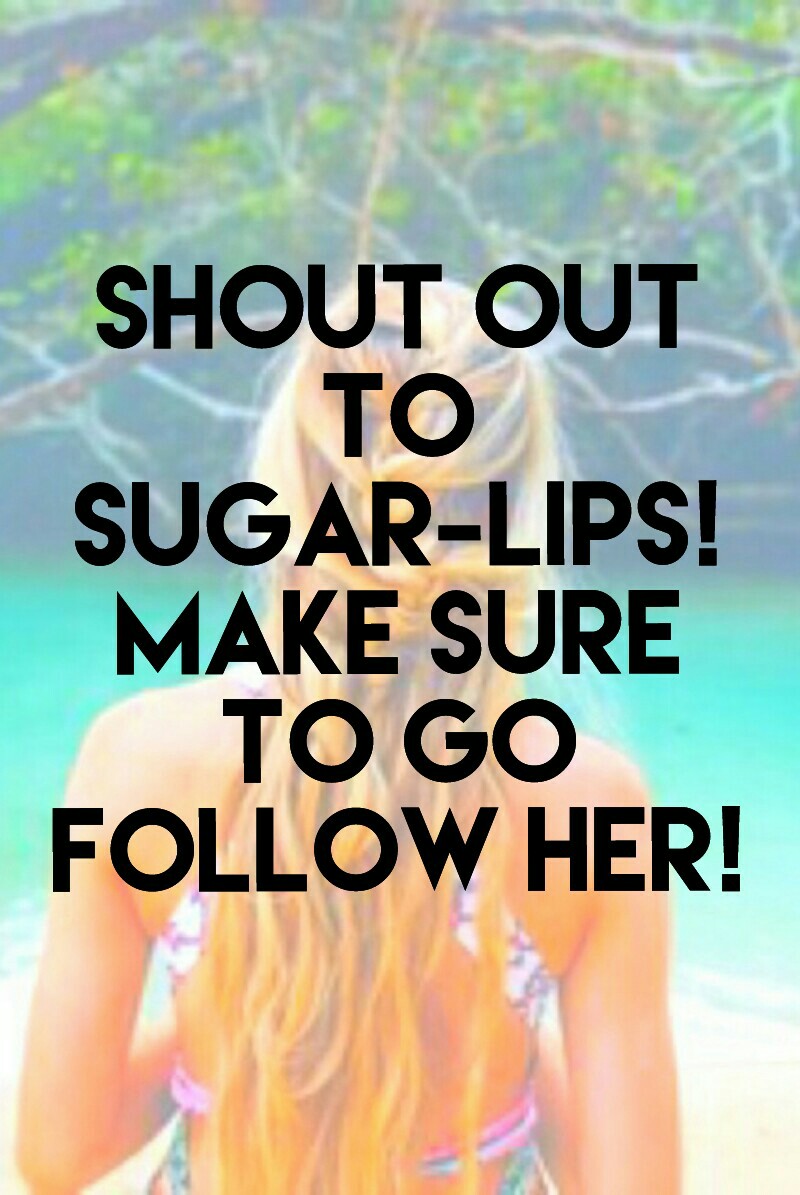 Shout out
to
sugar-lips!
Make sure
to go
follow her!