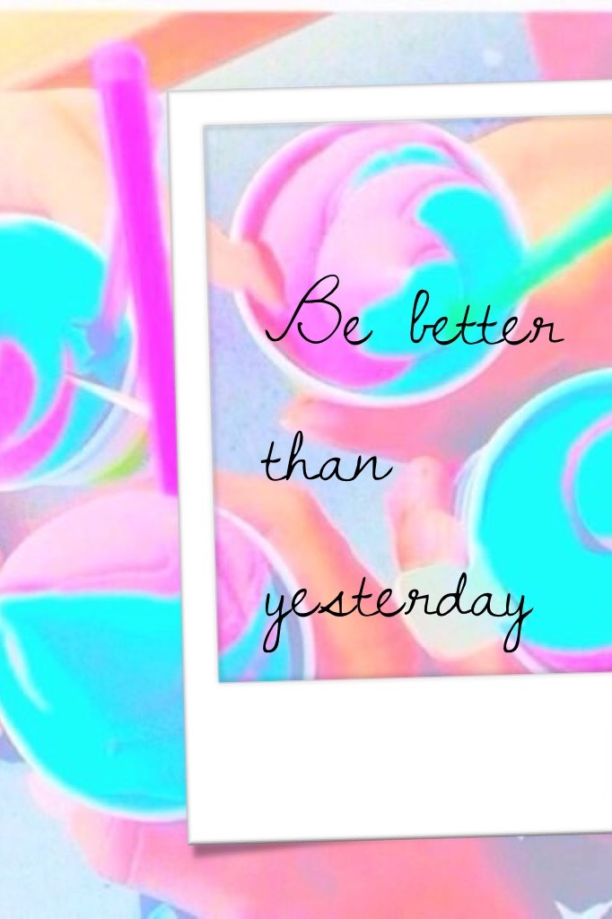 Be better than yesterday 